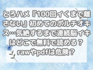 とろハメ『100回イくまで離さない』初めてのポルチオキス…気絶するまで連続脳イキ どこ 無料 読める raw pdf 危険