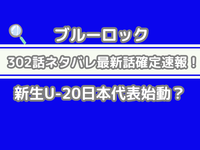 ブルーロック ネタバレ 302話 最新 話 確定 速報 新生 U-20 日本代表 始動 bluerock