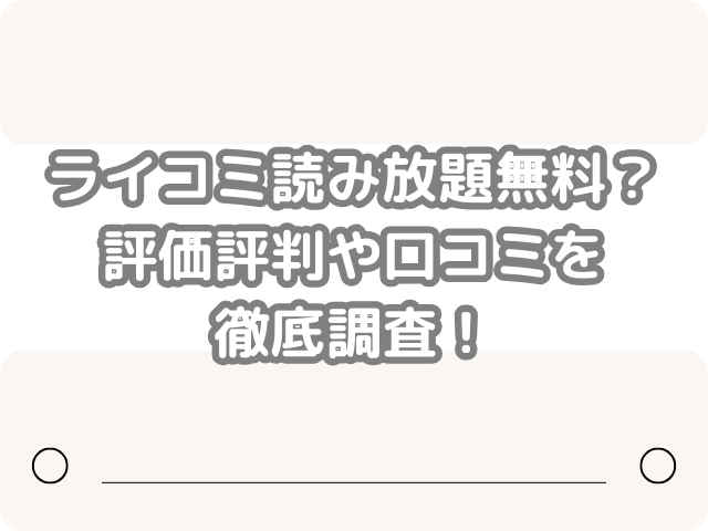 ライコミ　読み放題　無料　評価　評判　口コミ　