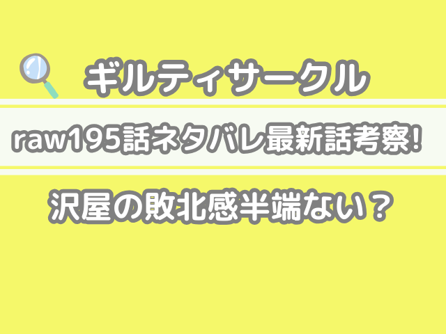 ギルティサークル raw 195話 195 ネタバレ 最新 話 考察 沢屋 敗北感 半端ない