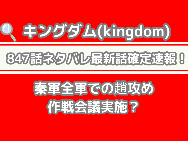 キングダム 847 847話 ネタバレ 最新 話 確定 速報 秦軍 全軍 趙攻め 作戦 会議 実施