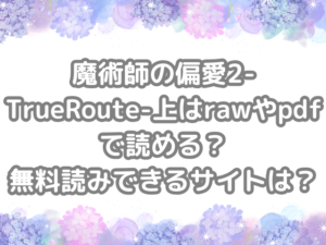 魔術師の偏愛2-TrueRoute-上 raw pdf 読める 無料読みできる サイト 無料　読み　できる　魔術師の偏愛