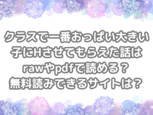 クラスで一番おっぱい大きい子にHさせてもらえた話　raw　pdf　読める　無料読みできる　サイト　無料読み