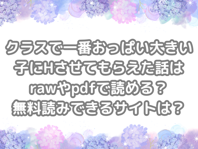 クラスで一番おっぱい大きい子にHさせてもらえた話　raw　pdf　読める　無料読みできる　サイト　無料読み