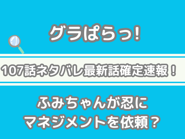 グラぱらっ！ グラぱらっ　107 107話 ネタバレ 最新 話 確定 速報 ふみちゃん 女優 目指す