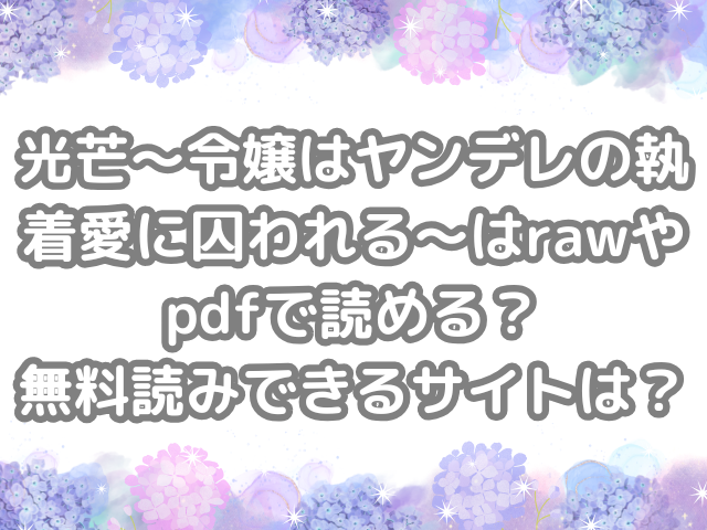 光芒～令嬢はヤンデレの執着愛に囚われる～　raw　pdf　読める　無料読み　できる　サイト　無料読みできる　無料　読み