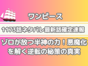 ワンピース　1173話　ネタバレ　　話　確定　　ゾロ　放つ　半神　力　悪魔化　解く　逆転　秘策　真実　onepiece 1173spoiler