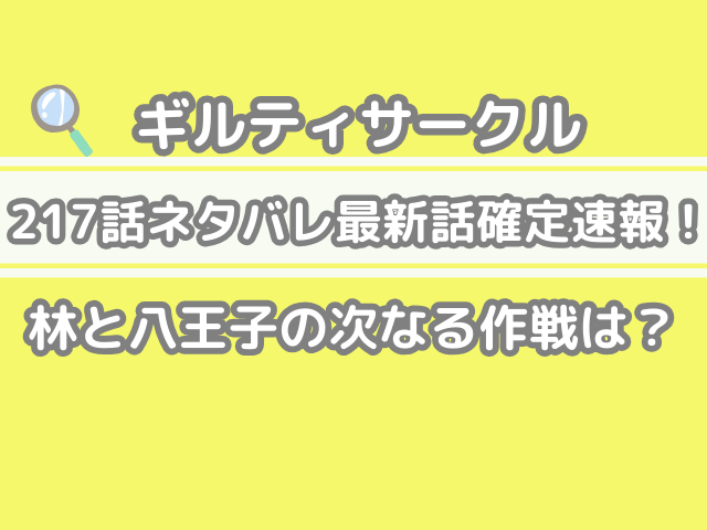 ギルティサークル　217話　ネタバレ　最新　話　確定　速報　林　八王子　次なる　作戦　217