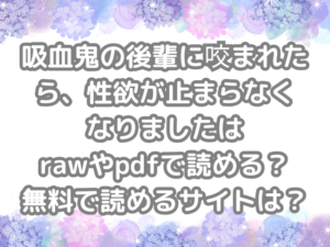 吸血鬼の後輩に咬まれたら、性欲が止まらなくなりました　raw　pdf　読める　無料　読める　サイト