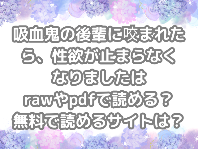 吸血鬼の後輩に咬まれたら、性欲が止まらなくなりました　raw　pdf　読める　無料　読める　サイト