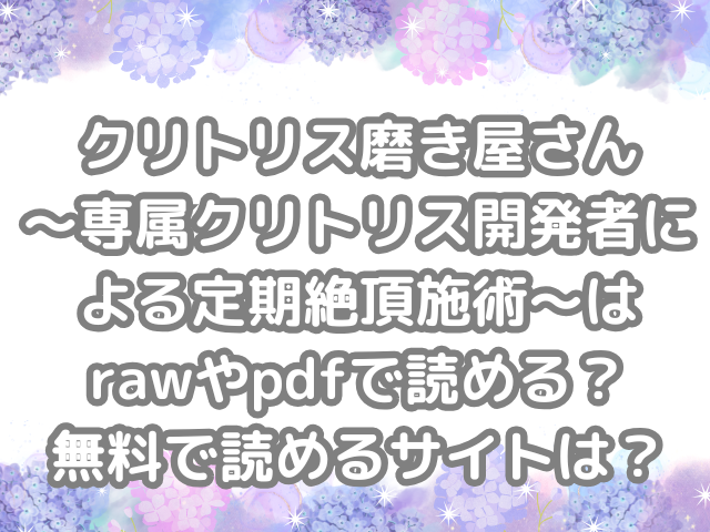 クリトリス磨き屋さん～専属クリトリス開発者による定期絶頂施術～　raw pdf 読める 無料 読める サイト