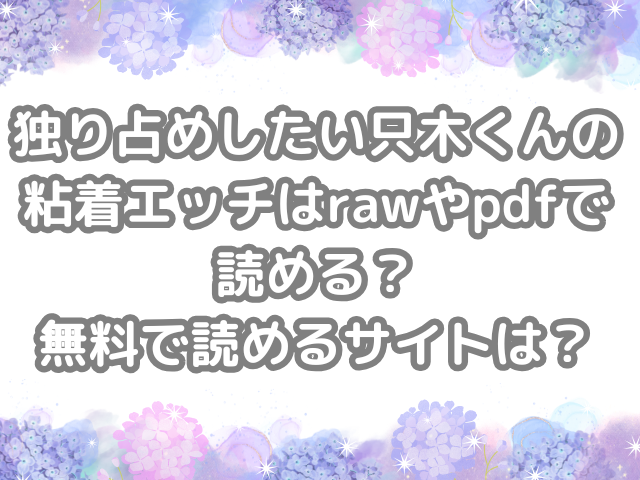 独り占めしたい只木くんの粘着エッチ raw pdf 読める 無料 読める サイト