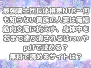 最強騎士団長体格差NTR～何も知らない貴族の人妻は俺様筋肉交尾に抗えず、身体中を芯まで塗り潰される　raw　pdf　読める　無料で読める　無料　読める　無料読み　サイト