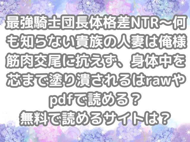 最強騎士団長体格差NTR～何も知らない貴族の人妻は俺様筋肉交尾に抗えず、身体中を芯まで塗り潰される　raw　pdf　読める　無料で読める　無料　読める　無料読み　サイト