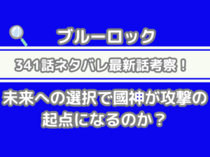 ブルーロック　341話　ネタバレ　最新　話　考察　未来への選択　國神　攻撃　起点　blurrock 341