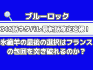 ブルーロック 346話 ネタバレ 話 確定 氷織羊 最後 選択 フランス 包囲 突き破れる bluelock 346　spoiler　