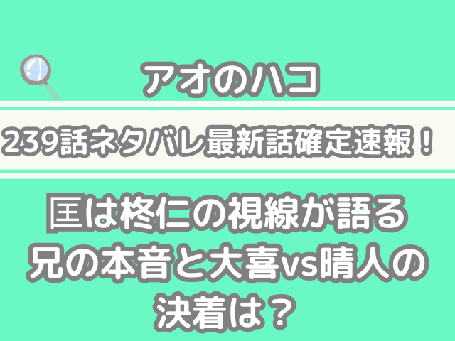 アオのハコ 239話 ネタバレ 最新 話 確定 速報 柊仁 視線 語る兄 本音 大喜 晴人 決着 aonohako 239 spoiler