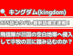 キングダム 875話 ネタバレ 話 確定 飛信隊 趙国 空白地帯 侵入 李牧 罠 踏み込む kingdom spoiler 875 　