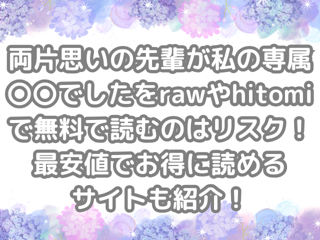 両片思いの先輩が私の専属〇〇でした raw hitomi 無料 読む リスク 最安値 お得 読める サイト 無料読み 無料で読める