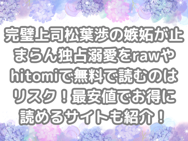 完璧上司松葉渉の嫉妬が止まらん独占溺愛 raw hitomi 無料 読む リスク 最安値 お得 読める サイト 無料読み 無料で読める