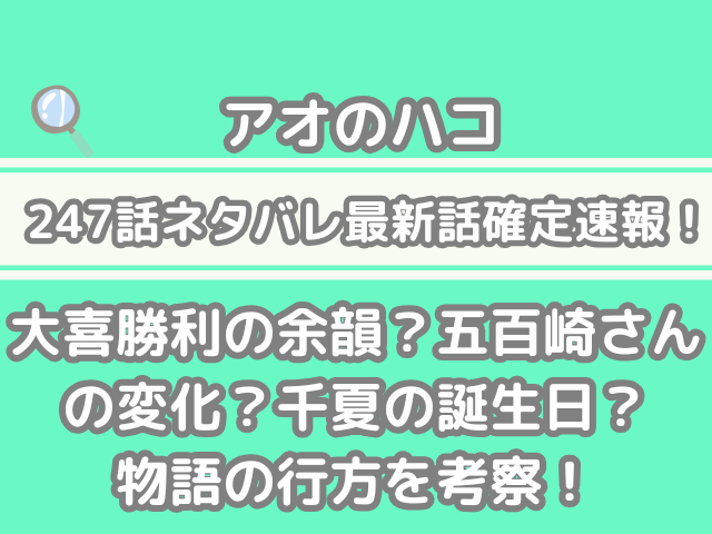 アオのハコ 247話 ネタバレ 最新 話 確定 速 大喜 勝利 余韻 五百崎 変化 千夏 誕生日 物語 行方 考察 247 アオハコ