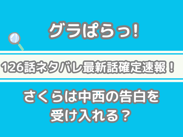 グラぱらっ! 126話 ネタバレ 最新 話 確定 速報 さくら 中西 告白 受け入れる 126 グラぱらっ