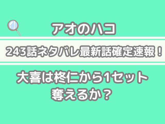 アオのハコ 243話 ネタバレ 最新 話 確定 速報 大喜 柊仁 1セット 奪える アオハコ 243