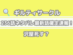 ギルティサークル　236話　ネタバレ　最新　話　確定　速報　沢屋　死す　guilty circle 236