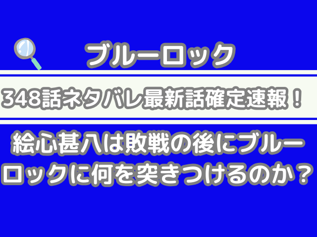 ブルーロック 348話 ネタバレ 最新 話 確定 速報 絵心甚八 敗戦 後 ブルーロック 何 突きつける 348 bluelock spoiler　 最新話　確定速報