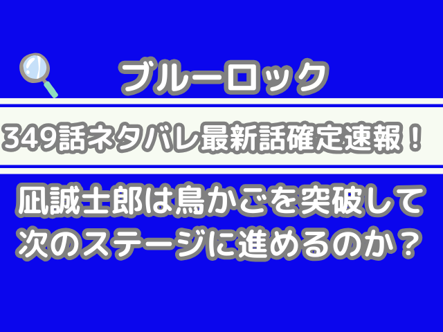 ブルーロック 349話 ネタバレ 最新 話 確定 速報 凪誠士郎 鳥かご 突破 次 ステージ 進める 349 bluelock spoiler 最新話　確定速報