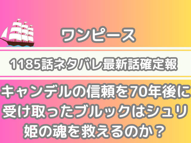 ワンピース 1185話 ネタバレ 最新 話 確定 速報 キャンデル 信頼 70年後 受け取った ブルック シュリ姫 魂 救える 最新話　最新話確定速報　確定速報 onepiece spoiler 1185