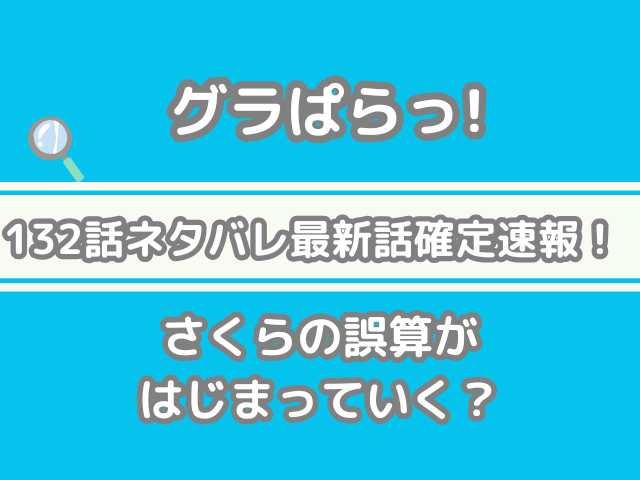 グラぱらっ! 132話 ネタバレ 最新 話 確定 速報 さくら 誤算 はじまっていく 132 グラぱらっ