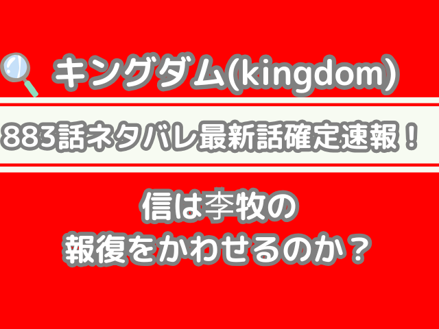 キングダム 883話 ネタバレ 最新 話 確定 速報 信 李牧 報復 かわせる kingdom spoiler 883