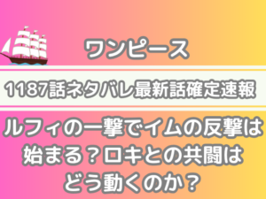 ワンピース 1187話 ネタバレ 最新 話 確定 速報 ルフィ 一撃 イム 反撃 始まる ロキ 共闘 どう 動く onepiece spoiler 1187 最新話　確定速報　