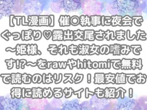 催○執事に夜会でぐっぽり♡露出交尾されました～姫様、それも淑女の嗜みです!?～　raw　hitomi　無料　読む　リスク　最安値　お得　読める　サイト　紹介