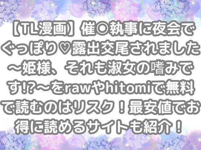 催○執事に夜会でぐっぽり♡露出交尾されました~姫様、それも淑女の嗜みです!?~ raw hitomi 無料 読む リスク 最安値 お得 読める サイト 紹介