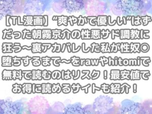 TL漫画　“爽やかで優しい”はずだった朝霧京介の性悪サド調教に狂う～裏アカバレした私が性奴○堕ちするまで～　raw　hitomi　無料　読む　リスク　最安値　お得　読める　サイト紹介　TL 　無料で読める