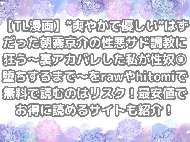 TL漫画 “爽やかで優しい”はずだった朝霧京介の性悪サド調教に狂う~裏アカバレした私が性奴○堕ちするまで~ raw hitomi 無料 読む リスク 最安値 お得 読める サイト紹介 TL 無料で読める