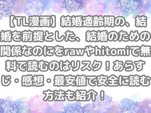 TL漫画 結婚適齢期の、結婚を前提とした、結婚のための関係なのに raw hitomi 無料 読む リスク あらすじ 感想 最安値 安全 読む 方法 紹介 無料で読む　無料読み　TL 読む方法