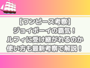 ワンピース 考察 ジョイボーイ 覇気 ルフィ 受け継がれる 使い方 最新 考察 解説 onepiece