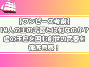 ワンピース　考察　19人　王　武器　何　虚の玉座　囲む　創世　武器　徹底考察　onepiece