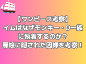 ワンピース　考察　イム　なぜ　モンキー・D一族　執着　扉絵　隠された　因縁　考察　onepiece　