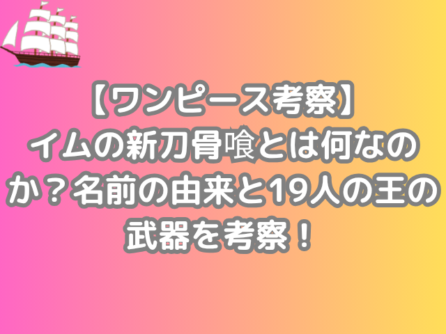 ワンピース 考察 イム 新刀骨喰 何 名前 由来 19人 王 武器 考察 onepiece